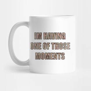 I’m having one of those moments Mug